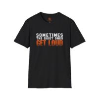 Sometimes The Quiet Ones Get Loud T-Shirt | Bold Text Graphic Tee