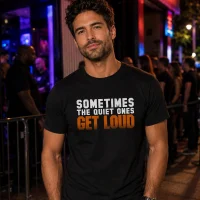 Sometimes The Quiet Ones Get Loud T-Shirt | Bold Text Graphic Tee