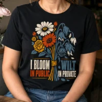 I Bloom In Public Wilt In Private - Floral Streetwear Graphic Tee