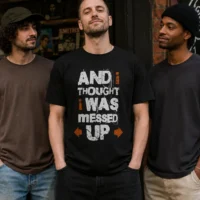 And i Thought i Was Messed Up | Dark Humor Streetwear Premium Graphic Tee